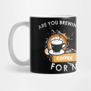 Are you brewing coffee for me Mug